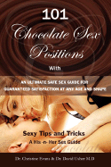 101 Chocolate Sex Positions - With an Ultimate Safe Sex Guide for Guranteed Satisfaction at Any Age and Shape - Sexy Tips and Tricks to Become a Super