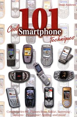 101 Cool Smartphone Techniques: Covers Series 60 Phones from Nokia, Samsung, Siemens, Panasonic, Sendo, and More! - Andrews, Dean