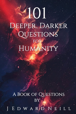 101 Deeper, Darker Questions for Humanity: Coffee Table Philosophy - Neill, J Edward