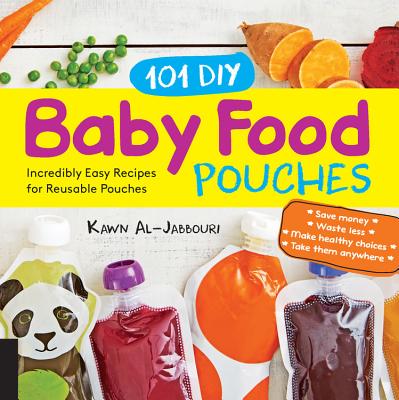 101 DIY Baby Food Pouches: Incredibly Easy Recipes for Reusable Pouches - Al-Jabbouri, Kawn, and Daulter, Anni, and Genzlinger, Kelly