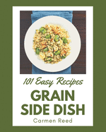 101 Easy Grain Side Dish Recipes: Save Your Cooking Moments with Easy Grain Side Dish Cookbook!