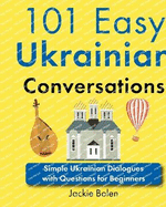 101 Easy Ukrainian Conversations: Simple Ukrainian Dialogues with Questions for Beginners