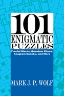 101 Enigmatic Puzzles: Fractal Mazes, Quantum Chess, Anagram Sudoku, and More Volume 1
