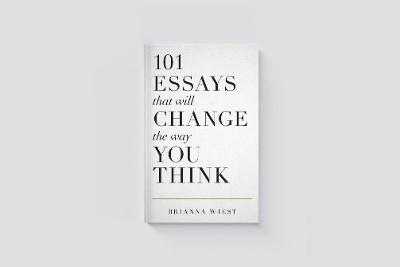 101 Essays That Will Change The Way You Think - Wiest, Brianna