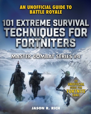 101 Extreme Survival Techniques for Fortniters: An Unofficial Guide to Fortnite Battle Royale - Rich, Jason R