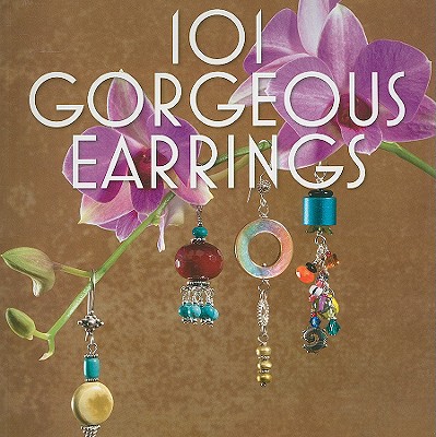 101 Gorgeous Earrings - Cook, Tina (Editor), and Anderson, Dawn (Editor), and Heffernan, Marcy (Editor)