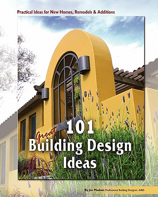 101 Great Building Design Ideas - Madsen, Jim