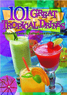 101 Great Tropical Drinks: Cocktails, Coolers, Coffees and Virgin Drinks - Tsutsumi, Cheryl Chee