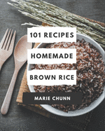 101 Homemade Brown Rice Recipes: Best Brown Rice Cookbook for Dummies