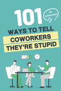 101 HR Approved Ways to Tell Employees They're Stupid: 101 Witty Alternatives for Those Things You Want to Say At Work But Can't - Funny Sarcastic Office Coworker Gag Gift, Employees, Boss, Managers