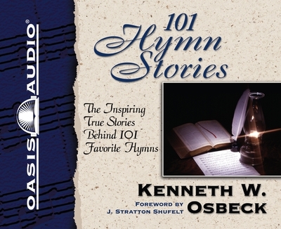 101 Hymn Stories: The Inspiring True Stories Behind 101 Favorite Hymns - Osbeck, Kenneth, and Various (Narrator)