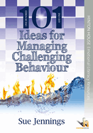 101 Ideas for Managing Challenging Behaviour: Creative activities to help young people to address issues of challenging behaviour from low-level disruption to more extreme aggression