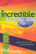 101 Incredible Illustrations: News You Can Use in Your Ministry - Keefer, Mikal