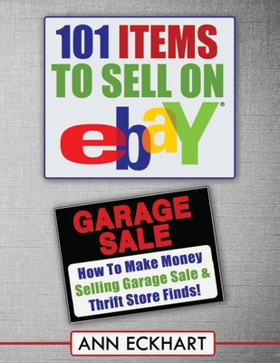 101 Items To Sell On Ebay (LARGE PRINT EDITION): How to Make Money Selling Garage Sale & Thrift Store Finds - Eckhart, Ann
