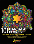 101 Mandalas De Flores: Un libro de colorear para adultos. Calma tu ansiedad, cultiva paz y divi?rtete pintando patrones florales, ramos y rosas