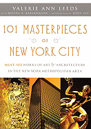 101 Masterpieces of New York City: Must-See Works of Art & Architecture in the New York Metropolitan Area - Leeds, Valerie Ann, and Kervandjian, Melina, and Yau, John (Introduction by)