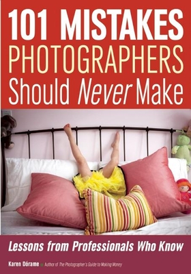 101 Mistakes Photographers Should Never Make: Lessons from Professionals Who Know - Dorame, Karen
