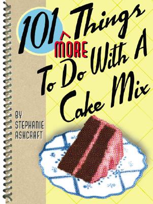 101 More Things to Do with a Cake Mix - Ashcraft, Stephanie