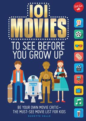 101 Movies to See Before You Grow Up: Be Your Own Movie Critic--The Must-See Movie List for Kids - Valle, Suzette