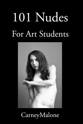 101 Nudes: For Art Students - Malone, Carney
