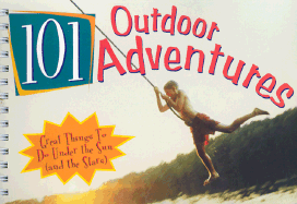 101 Outdoor Adventures: Great Things to Do Under the Sun (and the Stars) - Beres, Samantha