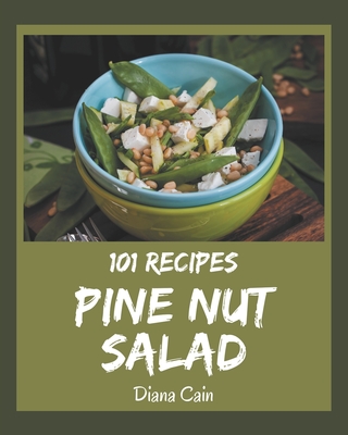 101 Pine Nut Salad Recipes: Pine Nut Salad Cookbook - The Magic to Create Incredible Flavor! - Cain, Diana