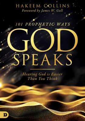 101 Prophetic Ways God Speaks: Hearing God is Easier than You Think - Collins, Hakeem, and Goll, James W (Foreword by)
