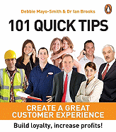 101 Quick Tips: Create a Great Customer Experience: Build Loyalty, Increase Profits!