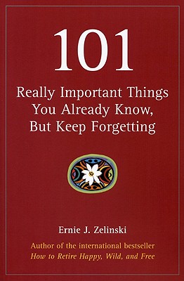 101 Really Important Things You Already Know, But Keep Forgetting - Zelinski, Ernie J