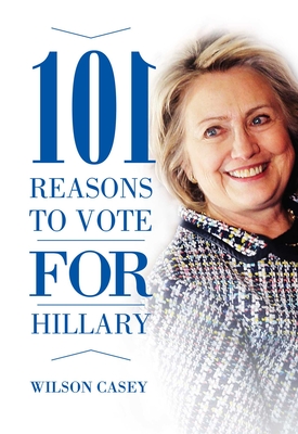 101 Reasons to Vote for Hillary - Casey, Wilson