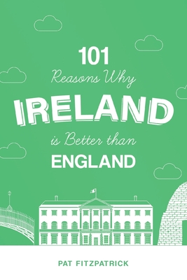 101 Reasons Why Ireland Is Better Than England - Fitzpatrick, Pat, Mr.