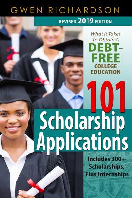 101 Scholarship Applications (2019 Revised Edition): What It Takes to Obtain a Debt-Free College Education - Richardson, Gwen