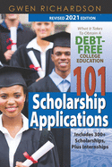 101 Scholarship Applications - 2021 Revised Edition: What It Takes to Obtain a Debt-Free College Education