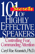 101 Secrets of Highly Effective Speakers, 2nd Edition: Controlling Fear, Commanding Attention - Krannich, Caryl Rae, Ph.D.