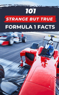 101 Strange But True Formula 1 Facts: F1 Book
