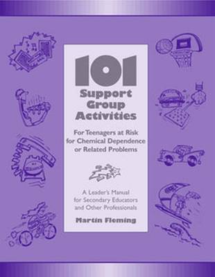 101 Support Group Activities for Teenagers at Risk for Chemical Dependence or Related Problems: A Leader's Manual for Secondary Educators and Other Professionals - Fleming, Martin