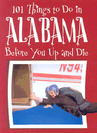 101 Things to Do in Alabama: Before You Up and Die