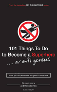 101 Things to Do to Become a Superhero (or Evil Genius)