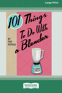 101 Things to do with a Blender (16pt Large Print Edition)