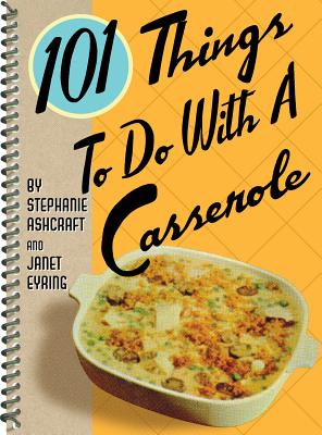 101 Things to Do with a Casserole - Ashcraft, Stephanie, and Eyring, Janet