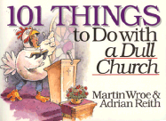 101 Things to Do with a Dull Church - Wroe, Martin, and Reith, Adrian