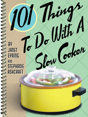 101 Things to Do with a Slow Cooker - Ashcraft, Stephanie, and Eyring, Janet
