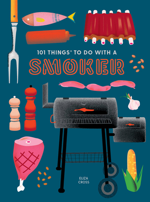 101 Things to Do with a Smoker - Cross, Eliza