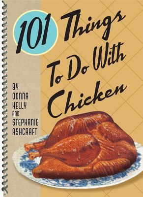 101 Things to Do with Chicken - Kelly, Donna, and Ashcraft, Stephanie