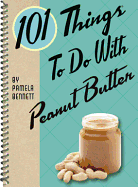 101 Things to Do with Peanut Butter - Bennett, Pamela