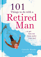 101 Things to Do with Your Retired Man