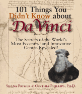 101 Things You Didn't Know about Da Vinci: The Secrets of the World's Most Eccentric and Innovative Genius Revealed!