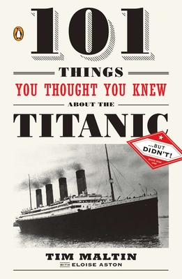 101 Things You Thought You Knew about the Titanic . . . but Didn't! - Maltin, Tim, and Aston, Eloise