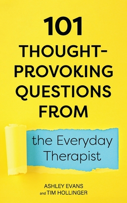 101 Thought-Provoking Questions from the Everyday Therapist - Evans, Ashley, and Hollinger, Tim