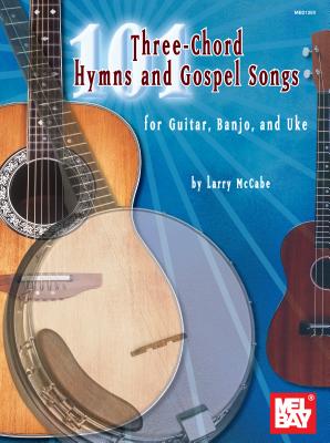 101 Three-Chord Hymns and Gospel Songs: For Guitar, Banjo, and Uke - McCabe, Larry